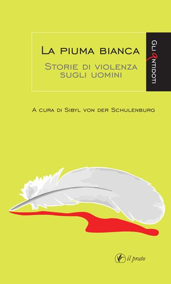 La piuma bianca. Storie di violenza sugli uomini - Sibyl von der Schulenburg - Libro Il Prato 2024, Gli antidoti | Libraccio.it