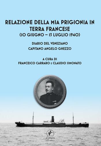 Relazione della mia prigionia in terra francese (10 giugno – 13 luglio 1940). Diario del veneziano capitano Angelo Ghezzo - Angelo Ghezzo - Libro Il Prato 2024, Tracce del Novecento | Libraccio.it