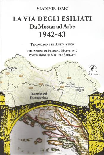 La via degli esiliati. Da Mostar ad Arbe 1942-43 - Vladimir Isaic - Libro Il Prato 2025, Tracce del Novecento | Libraccio.it