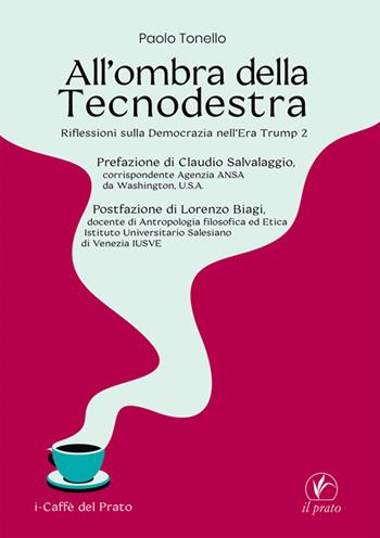 All'ombra della tecnodestra. Riflessioni sulla democrazia nell'era Trump 2.0 - Paolo Tonello - Libro Il Prato 2025 | Libraccio.it