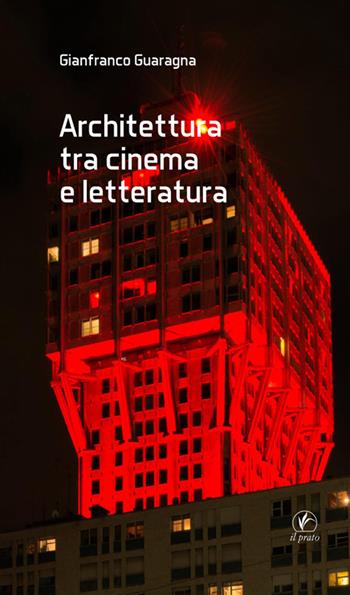 Architettura tra cinema e letteratura - Gianfranco Guaragna - Libro Il Prato 2025, Arte | Libraccio.it