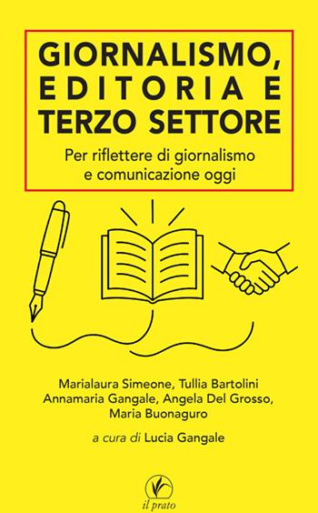 Giornalismo, editoria e terzo settore. Per riflettere di giornalismo e comunicazione oggi - Lucia Gangale, Tullia Bartolini, Annamaria Gangale - Libro Il Prato 2025, Letteratura | Libraccio.it