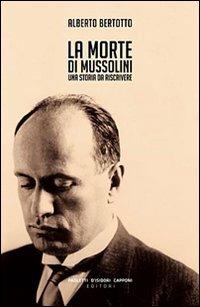 La morte di Mussolini. Una storia da riscrivere - Alberto Bertotto - Libro Capponi Editore 2008, Saggi | Libraccio.it