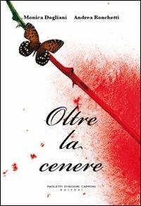 Oltre la cenere - Monica Dogliani, Andrea Ronchetti - Libro Capponi Editore 2009, Romanzi | Libraccio.it