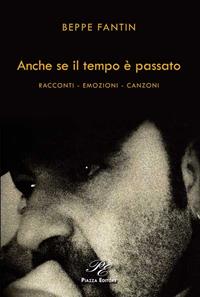Anche se il tempo è passato. Racconti, emozioni, canzoni - Beppe Fantin - Libro Piazza Editore 2008 | Libraccio.it