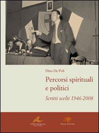 Percorsi spirituali e politici. Scritti scelti 1946-2008 - Dino De Poli - Libro Piazza Editore 2008, Archivi contemporanei di storia politica | Libraccio.it