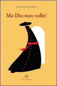 Ma Dio non volle! - Nuccio Sapuppo - Libro Piazza Editore 2008, I Noni | Libraccio.it