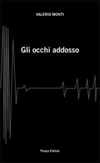 Gli occhi addosso - Valerio Monti - Libro Piazza Editore 2009 | Libraccio.it