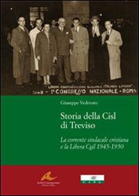 Storia della CISL di Treviso. La corrente sindacale cristiana e la libera CGIL 1945-1950 - Giuseppe Vedovato - Libro Piazza Editore 2018, Archivi contemporanei di storia politica | Libraccio.it