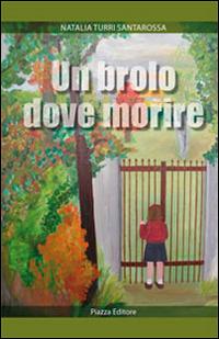 Un brolo dove morire - Natalia Turri Santarossa - Libro Piazza Editore 2009, I Noni | Libraccio.it