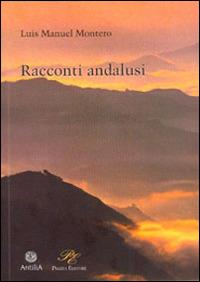 Racconti andalusi - Luis Manuel Montero - Libro Piazza Editore 2010 | Libraccio.it