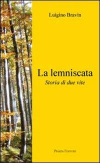 La lemniscata. Storia di due vite - Luigino Bravin - Libro Piazza Editore 2010 | Libraccio.it