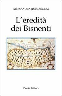 L' eredità dei Bisnenti - Alessandra Jesi Soligoni - Libro Piazza Editore 2010 | Libraccio.it