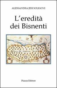 L'eredità dei Bisnenti - Alessandra Jesi Soligoni - Libro Piazza Editore 2010 | Libraccio.it