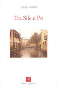 Tra Sile e Po - Lucia Fornaini - Libro Piazza Editore 2011, Le lucciole | Libraccio.it