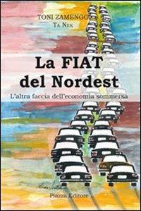 La Fiat del nordest. L'altra faccia dell'economia sommersa - Toni Zamengo - Libro Piazza Editore 2011 | Libraccio.it