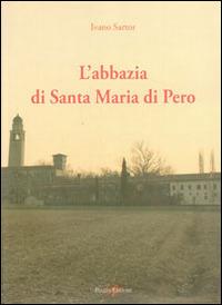 L'abbazia di Santa Maria di Pero - Ivano Sartor - Libro Piazza Editore 2011 | Libraccio.it