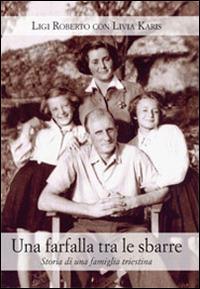 Una farfalla tra le sbarre. Storia di una famiglia triestina - Roberto Ligi, Livia Karis - Libro Piazza Editore 2011 | Libraccio.it