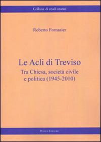 Le Acli di Treviso. Tra Chiesa, società civile e politica (1945-2010)  - Libro Piazza Editore 2012 | Libraccio.it