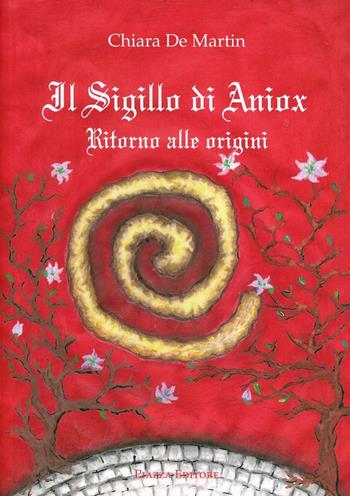 Il sigillo di Aniox. Ritorno alle origini - Chiara De Martin - Libro Piazza Editore 2012 | Libraccio.it