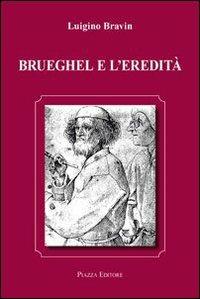 Brueghel e l'eredità - Luigino Bravin - Libro Piazza Editore 2012 | Libraccio.it