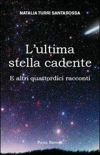 L'ultima stella cadente. E altri quattordici racconti - Natalia Turri Santarossa - Libro Piazza Editore 2012, I Noni | Libraccio.it