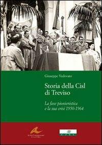 Storia della Cisl di Treviso. La fase pionieristica e la sua crisi dal1950-1964 - Giuseppe Vedovato - Libro Piazza Editore 2013, Archivi contemporanei di storia politica | Libraccio.it