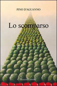 Lo scomparso - Pino D'Aguanno - Libro Piazza Editore 2013 | Libraccio.it