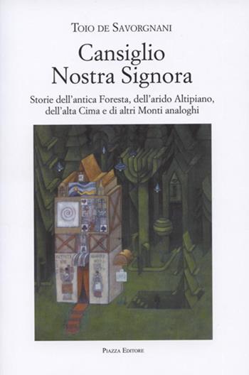 Cansiglio Nostra Signora. Storie dell'antica foresta, dell'arido altipiano, dell'alta Cima e di altri monti analoghi - Toio De Savorgnani - Libro Piazza Editore 2013 | Libraccio.it