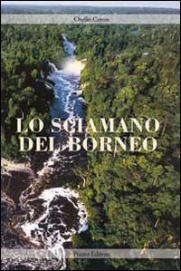 Lo sciamano del Borneo - Otello Ceron - Libro Piazza Editore 2013 | Libraccio.it