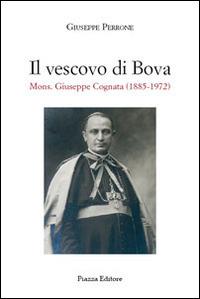Il vescovo di Bova. Mons. Giuseppe Cognata (1885-1972) - Giuseppe Perrone - Libro Piazza Editore 2013 | Libraccio.it