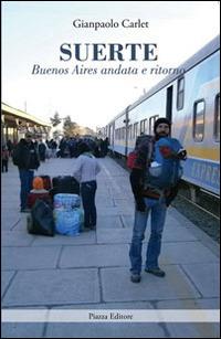 Suerte. Buenos Aires andata e ritorno - Gianpaolo Carlet - Libro Piazza Editore 2014, I viaggi di Frida | Libraccio.it