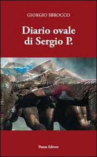 Diario ovale di Sergio P. - Giorgio Sbrocco - Libro Piazza Editore 2014, I sorrisi del leone | Libraccio.it