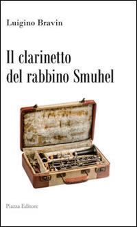 Il clarinetto del rabbino Smuhel - Luigino Bravin - Libro Piazza Editore 2014, I Noni | Libraccio.it