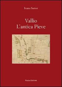 Vallio l'antica Pieve - Ivano Sartor - Libro Piazza Editore 2015 | Libraccio.it