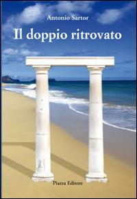 Il doppio ritrovato - Antonio Sartor - Libro Piazza Editore 2015 | Libraccio.it