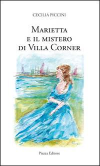 Marietta e il mistero di villa Corner - Cecilia Piccini - Libro Piazza Editore 2015 | Libraccio.it