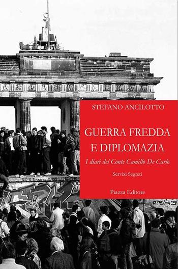 Guerra fredda e diplomazia. I diari del conte Camillo De Carlo - Stefano Ancilotto - Libro Piazza Editore 2015 | Libraccio.it