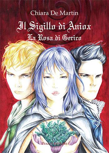 Il sigillo di Aniox. La rosa di Gerico - Chiara De Martin - Libro Piazza Editore 2015 | Libraccio.it