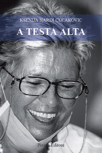 A testa alta - Ksenija Nardi Cucakovic - Libro Piazza Editore 2015 | Libraccio.it