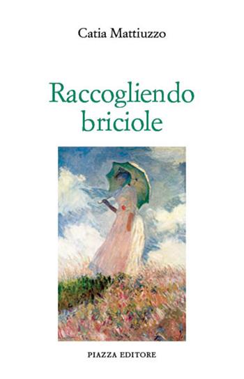 Raccogliendo briciole - Catia Mattiuzzo - Libro Piazza Editore 2015, Le lucciole | Libraccio.it