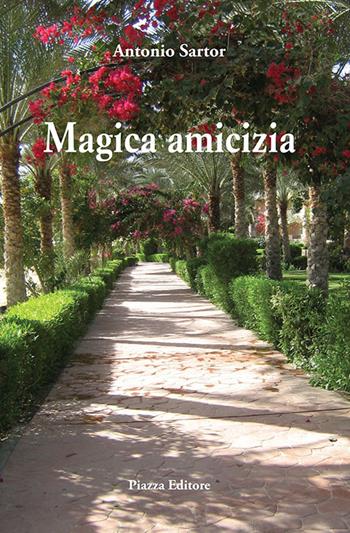 Magica amicizia - Antonio Sartor - Libro Piazza Editore 2015 | Libraccio.it