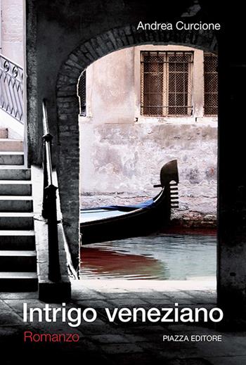 Intrigo veneziano - Andrea Curcione - Libro Piazza Editore 2015 | Libraccio.it