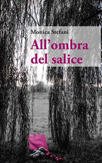 All'ombra del salice - Monica Stefani - Libro Piazza Editore 2016 | Libraccio.it