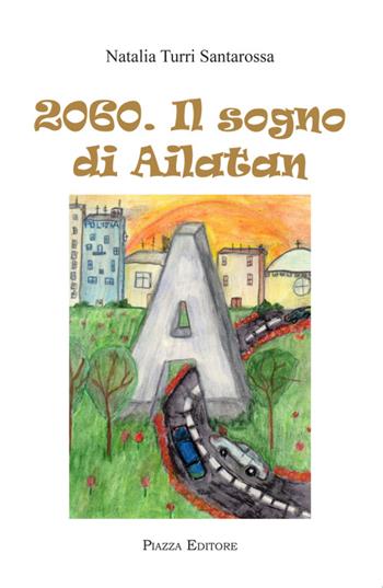 2060. Il sogno di Ailatan - Natalia Turri Santarossa - Libro Piazza Editore 2016, I Noni | Libraccio.it