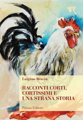 Racconti corti, cortissimi e una strana storia - Luigino Bravin - Libro Piazza Editore 2016 | Libraccio.it