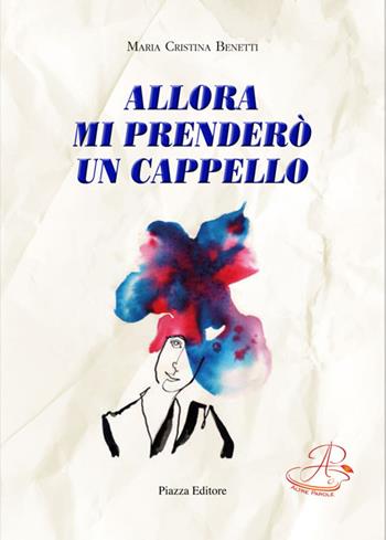 Allora mi prenderò un cappello - Maria Cristina Benetti - Libro Piazza Editore 2017 | Libraccio.it