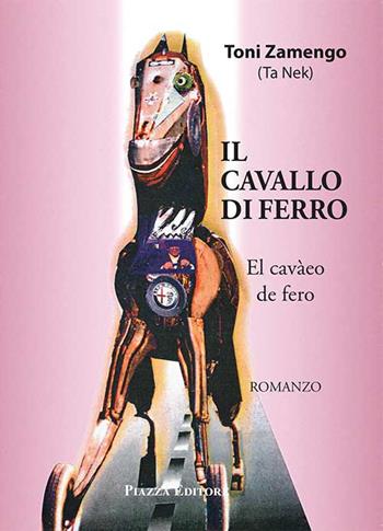 Il cavallo di ferro-El cavàeo de fero - Toni Zamengo - Libro Piazza Editore 2016 | Libraccio.it
