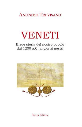 Veneti. Breve storia del nostro popolo dal 1200 a.C. ai giorni nostri - Anonimo Trevisano - Libro Piazza Editore 2017 | Libraccio.it