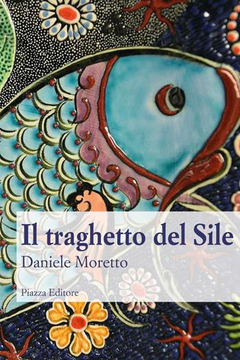 Il traghetto del Sile - Daniele Moretto - Libro Piazza Editore 2017, I sorrisi del leone | Libraccio.it